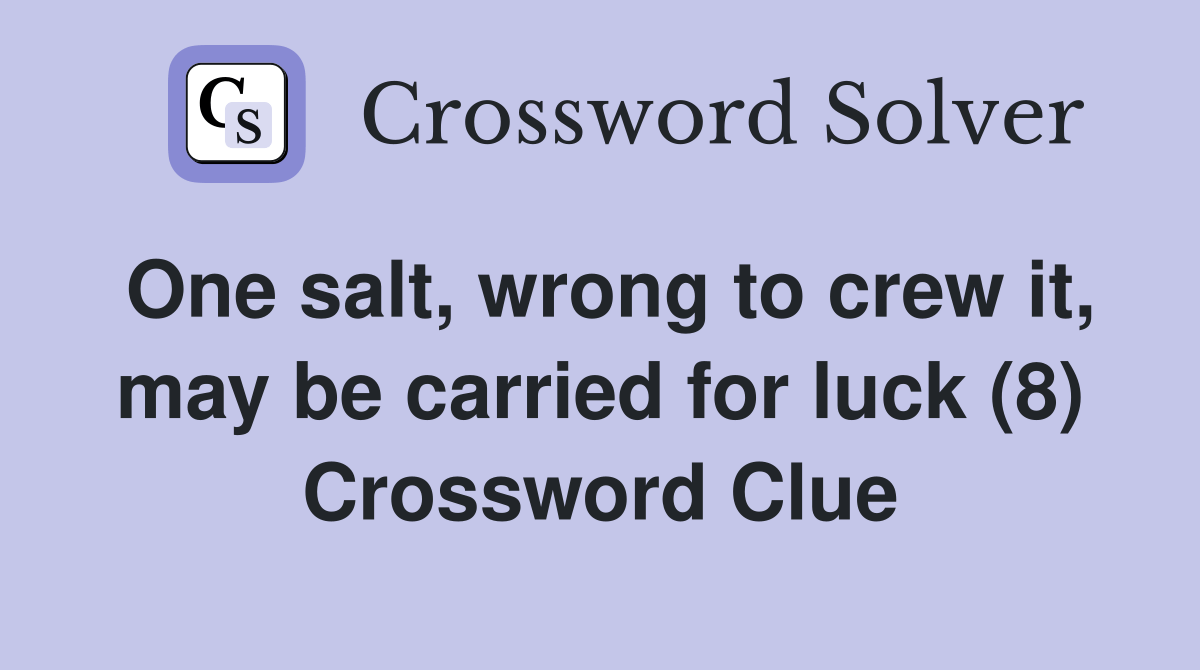 One salt, wrong to crew it, may be carried for luck (8) Crossword